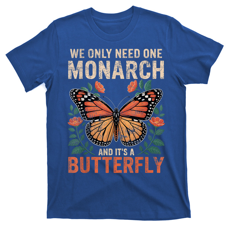 We Only Need One Monarch And It's A Butterfly Floral T-shirt