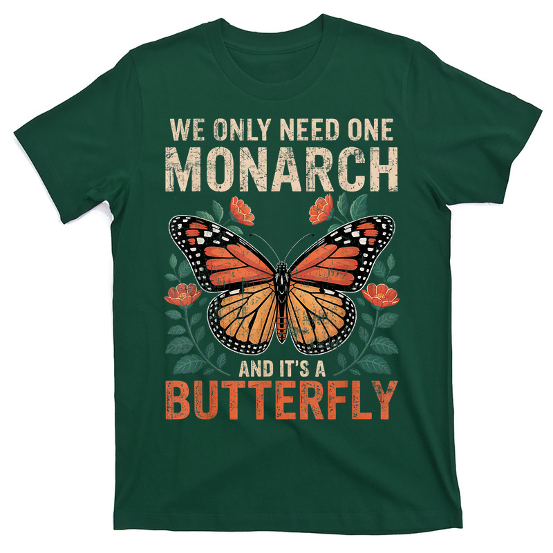 We Only Need One Monarch And It's A Butterfly Floral T-shirt