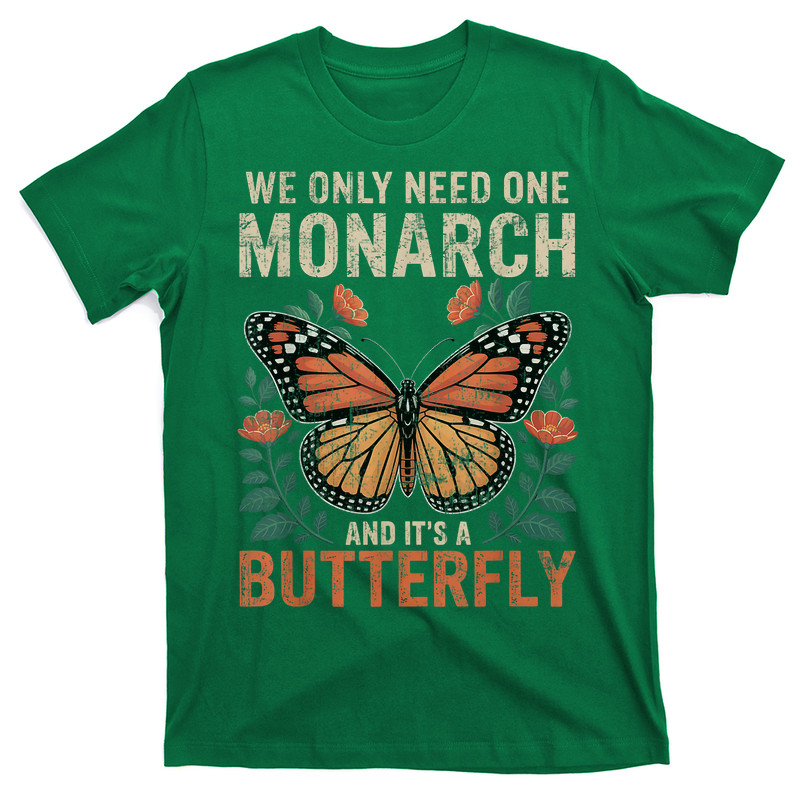 We Only Need One Monarch And It's A Butterfly Floral T-shirt