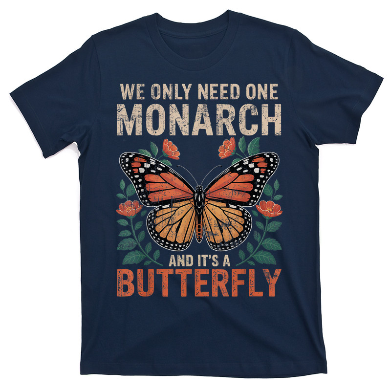 We Only Need One Monarch And It's A Butterfly Floral T-shirt
