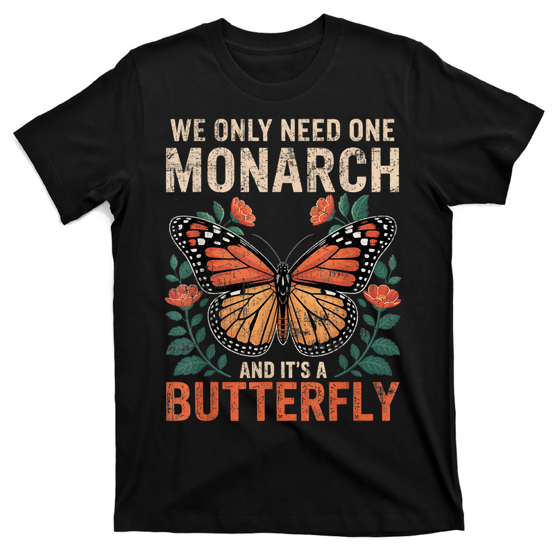 We Only Need One Monarch And It's A Butterfly Floral T-shirt