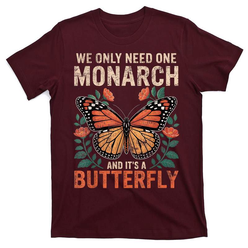 We Only Need One Monarch And It's A Butterfly Floral T-shirt