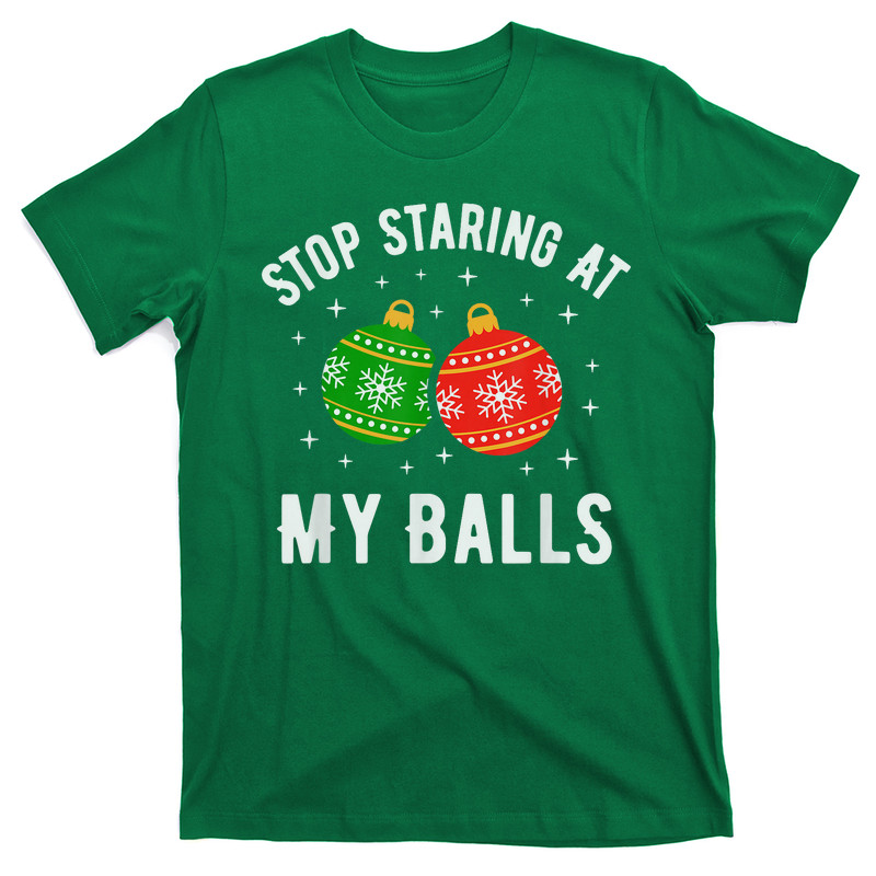 Stop Staring At My Balls Funny Dirty Christmas T-Shirt