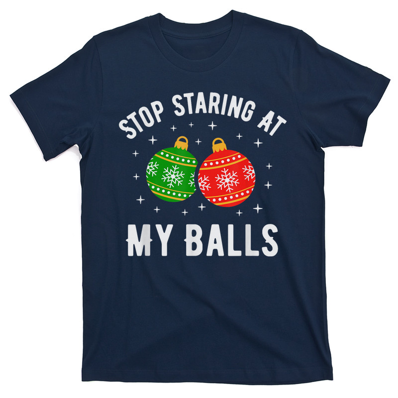 Stop Staring At My Balls Funny Dirty Christmas T-Shirt