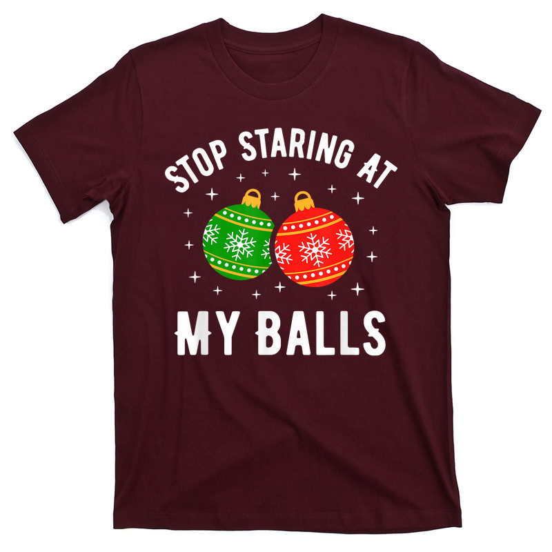 Stop Staring At My Balls Funny Dirty Christmas T-Shirt
