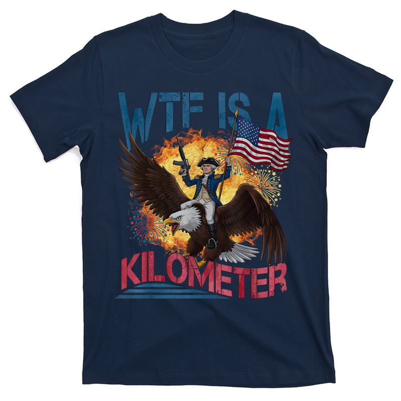 Wtf Is A Kilometer 4th Of July Founding Father T-shirt
