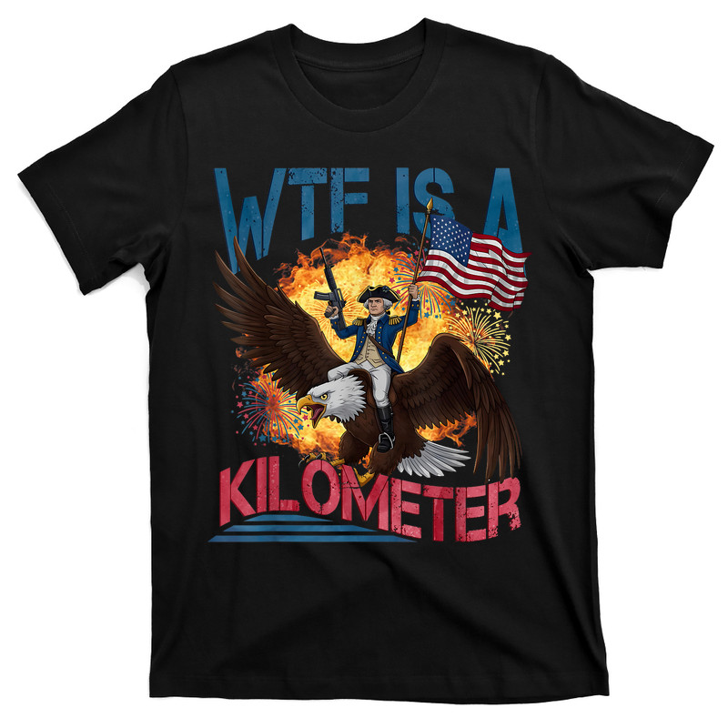 Wtf Is A Kilometer 4th Of July Founding Father T-shirt