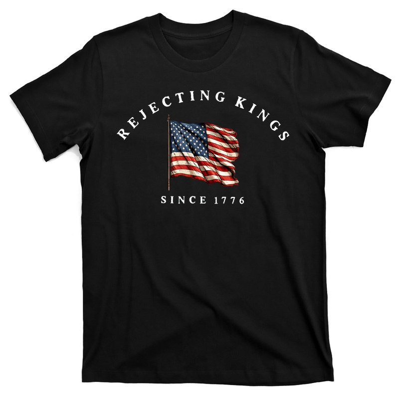 Rejecting Kings Since 1776 T-shirt