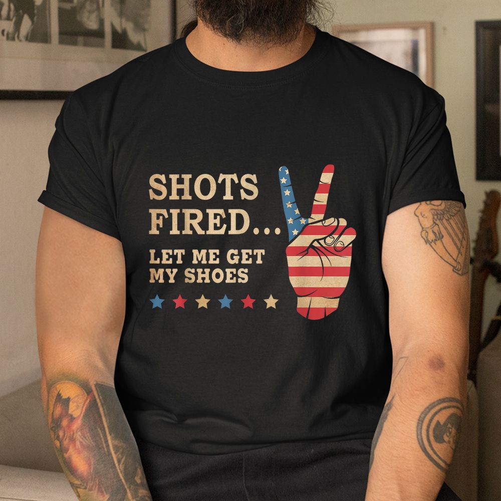 Shots Fired Let Me Get My Shoes Patriotic American Flag Shirt