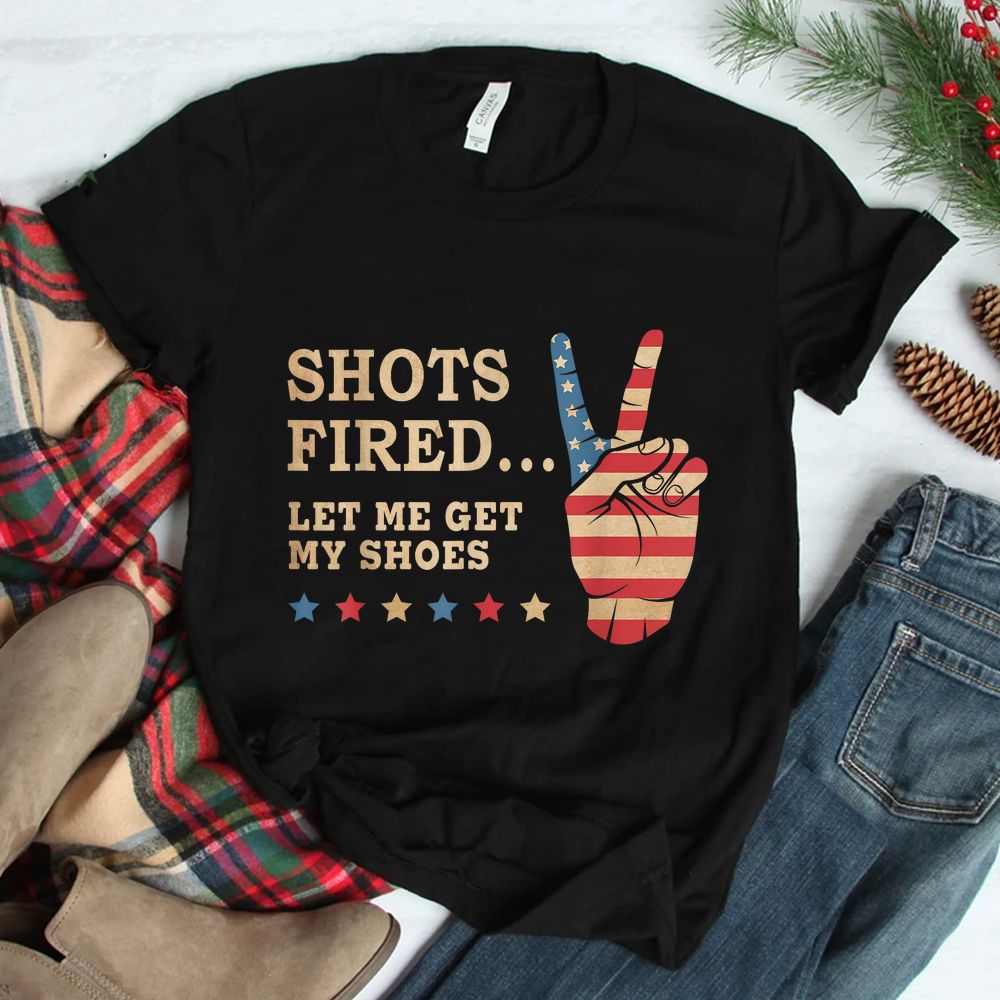 Shots Fired Let Me Get My Shoes Patriotic American Flag Shirt