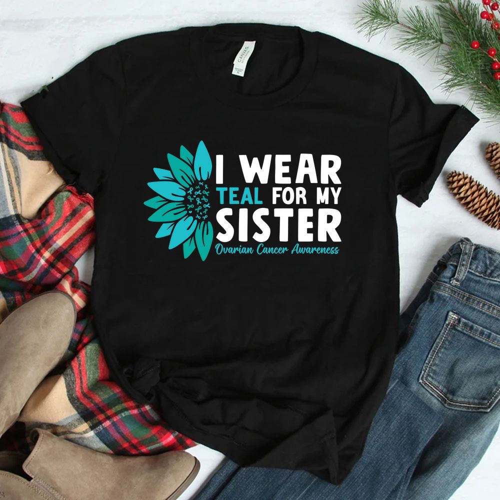 I Wear Teal For My Sister Ovarian Cancer Ribbon Awareness Shirt