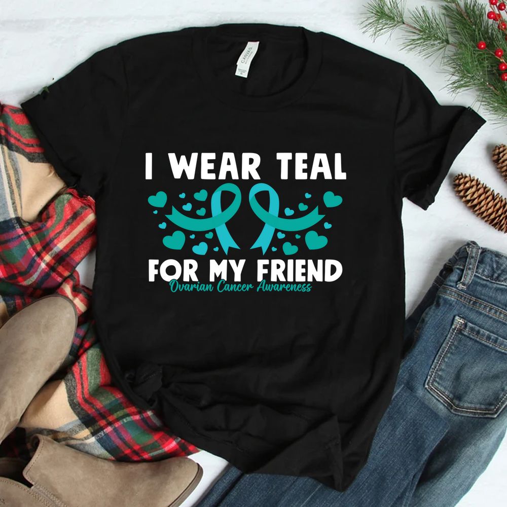 I Wear Teal For My Friend Ovarian Cancer Awareness Shirt