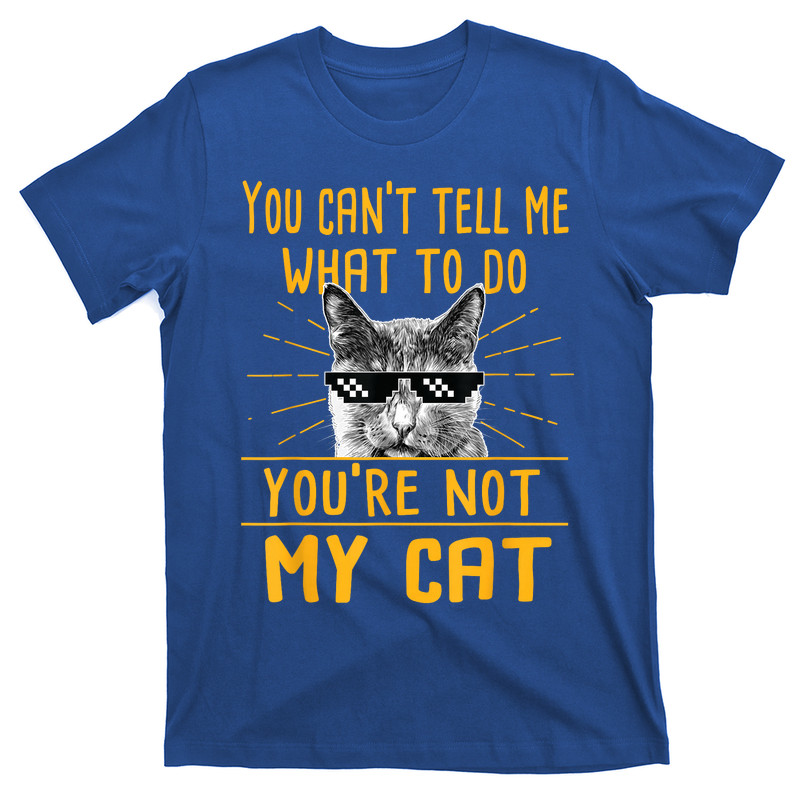 You Can't Tell Me What To Do T-Shirt