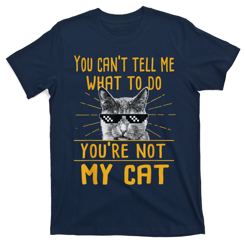 You Can't Tell Me What To Do T-Shirt