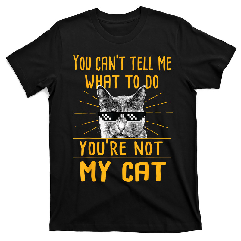 You Can't Tell Me What To Do T-Shirt