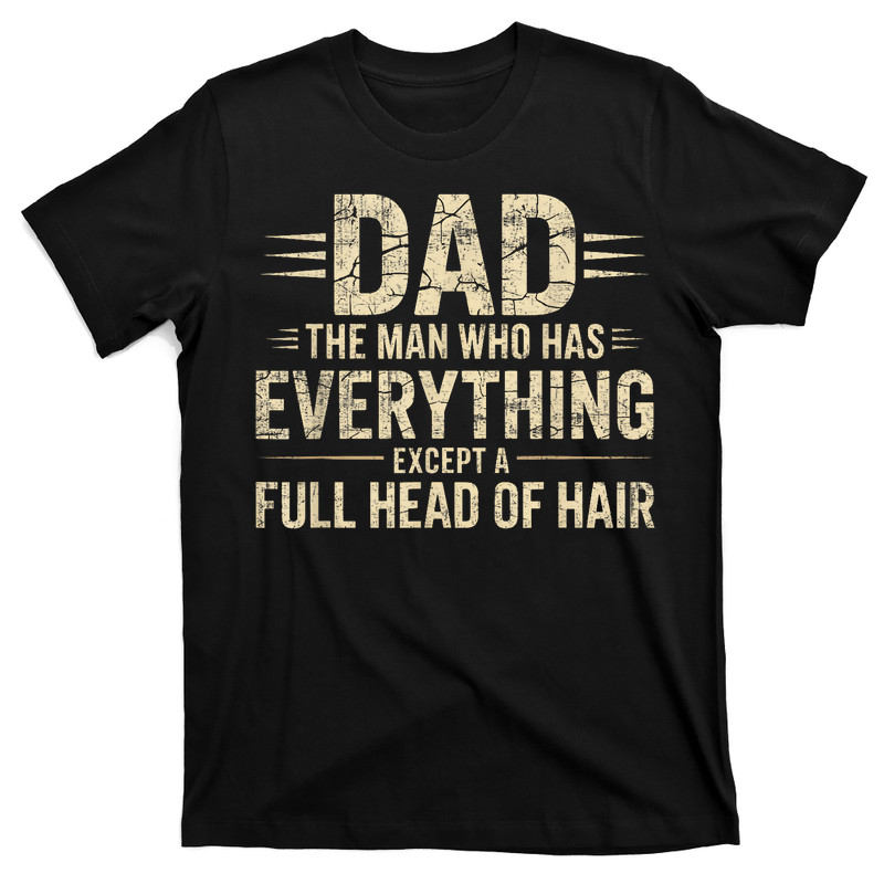 Dad The Man Who Has Everything Except A Full Head Of Hair T-shirt