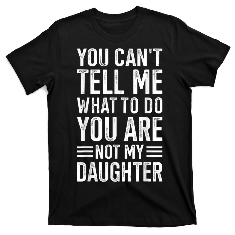 You Cant Tell Me What To Do Daughter T-shirt