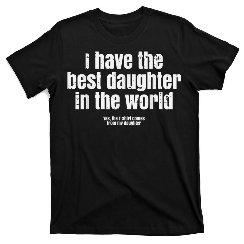 I Have Best Daughter In The World T-shirt