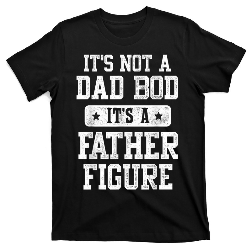 It's Not A Dad Bod It's A Father Figure T-shirt
