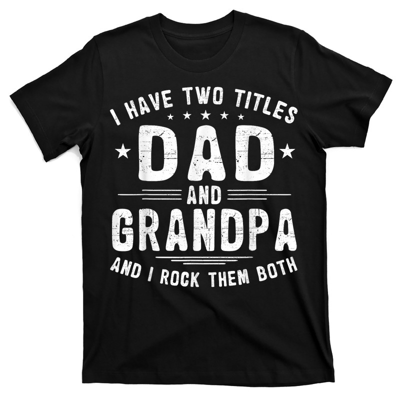 I Have Two Titles Dad And Grandpa T-shirt