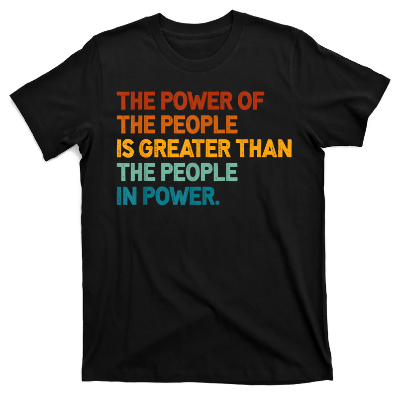 The People Of Power Is Greater Than The People In Power T-shirt