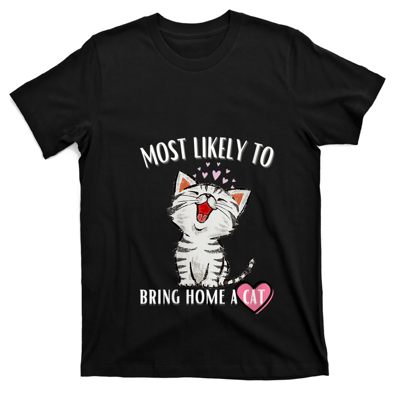 Most Likely To Bring Home A Cat T-shirt