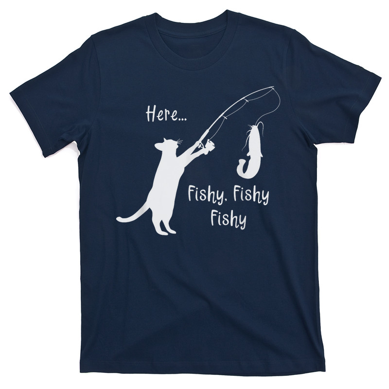Here Fishy Fishy Fishy Funny Cat Fishing T-shirt