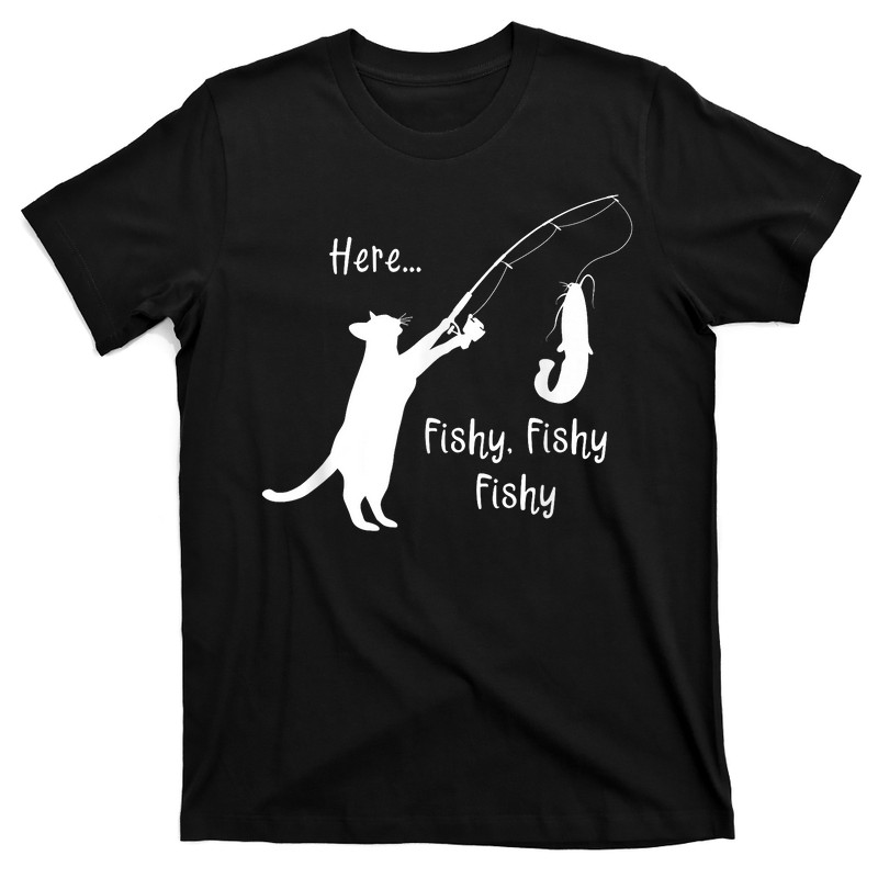 Here Fishy Fishy Fishy Funny Cat Fishing T-shirt