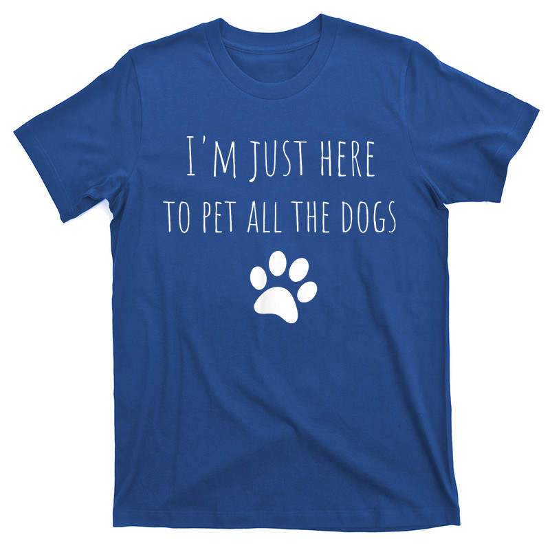 I'm Just Here To Pet All The Dogs Funny Dog T-Shirt