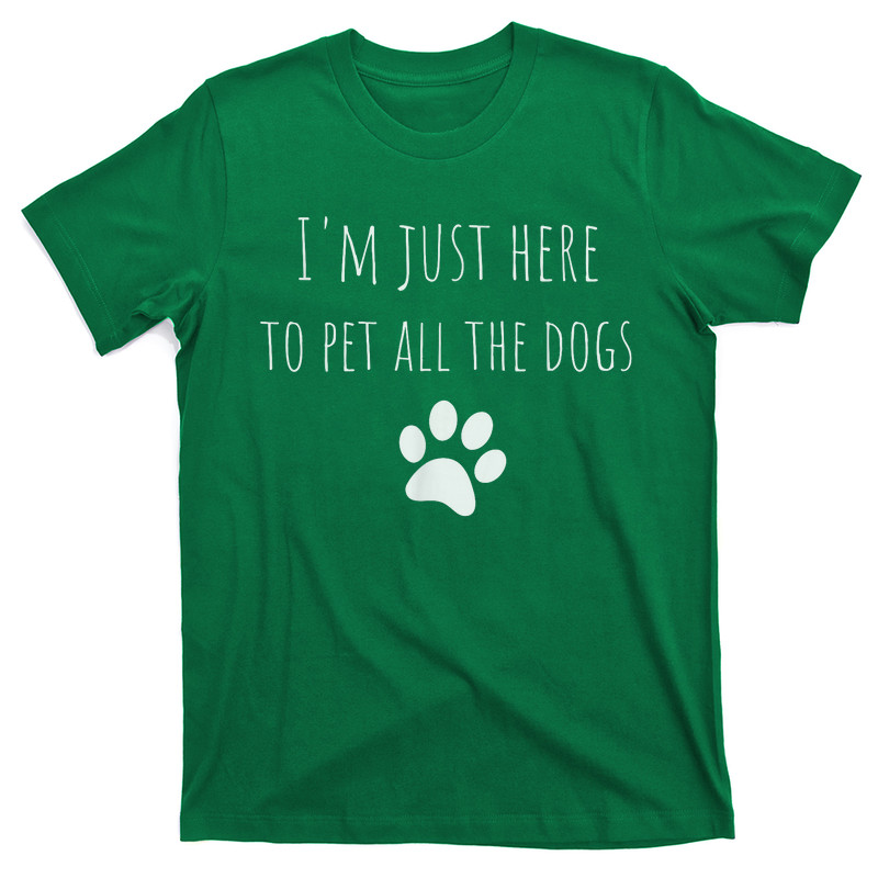 I'm Just Here To Pet All The Dogs Funny Dog T-Shirt