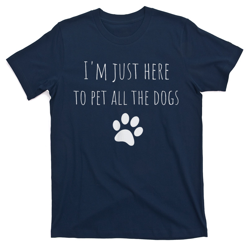 I'm Just Here To Pet All The Dogs Funny Dog T-Shirt