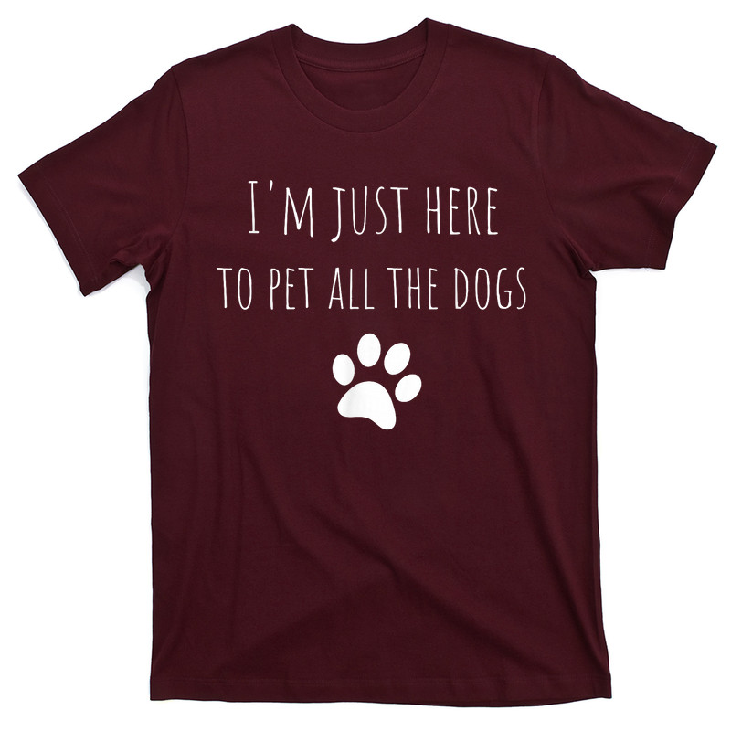 I'm Just Here To Pet All The Dogs Funny Dog T-Shirt