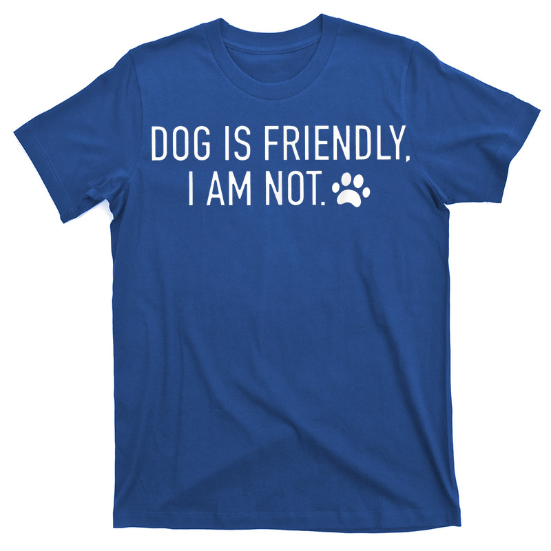 Dog Is Friendly I Am Not Funny Dog Mom T-Shirt