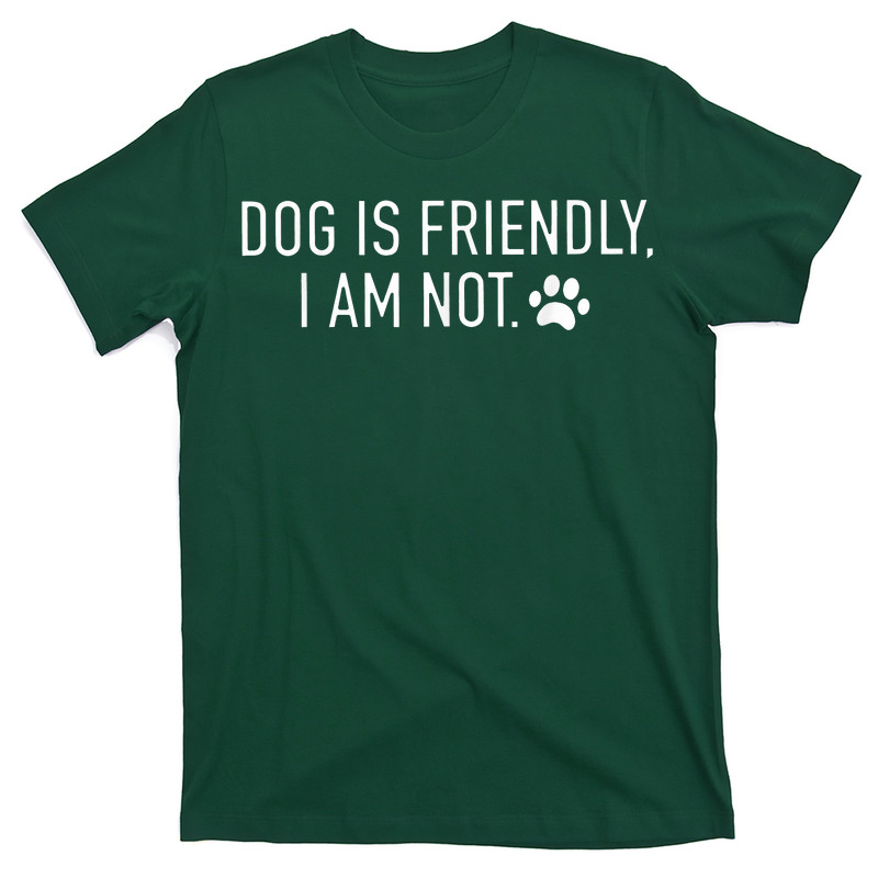 Dog Is Friendly I Am Not Funny Dog Mom T-Shirt