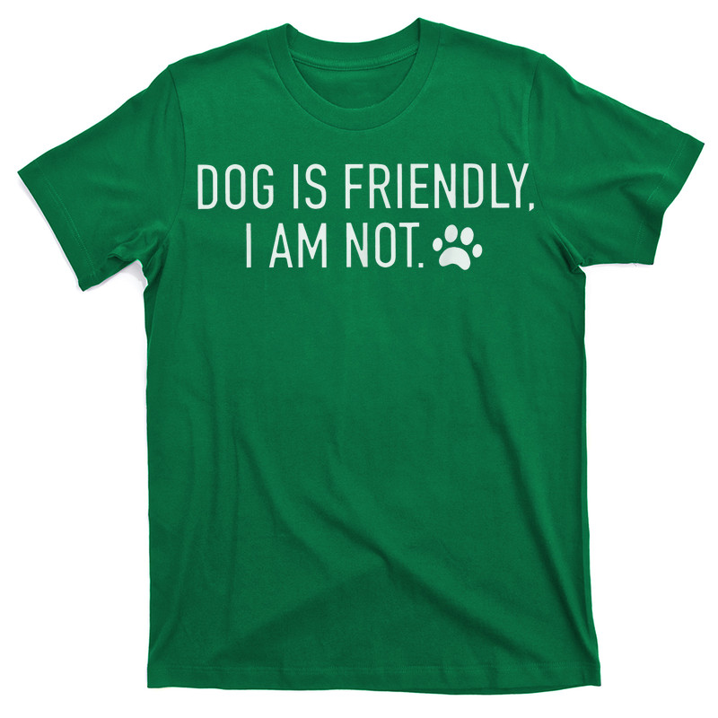 Dog Is Friendly I Am Not Funny Dog Mom T-Shirt