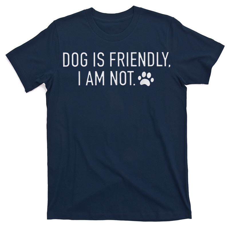 Dog Is Friendly I Am Not Funny Dog Mom T-Shirt