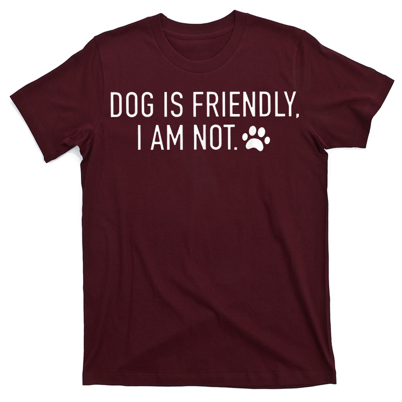 Dog Is Friendly I Am Not Funny Dog Mom T-Shirt