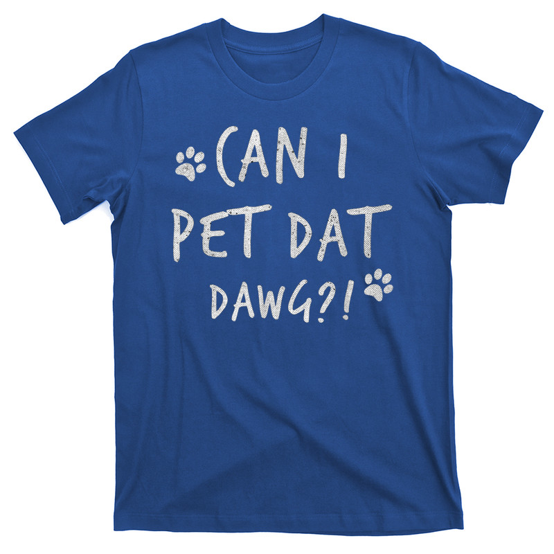 Can I Pet Dat Dawg Can I Pet That Dog Funny Dog T-Shirt