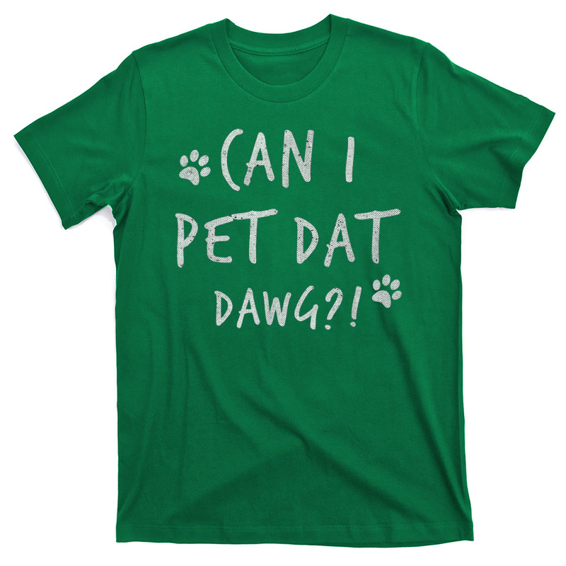 Can I Pet Dat Dawg Can I Pet That Dog Funny Dog T-Shirt