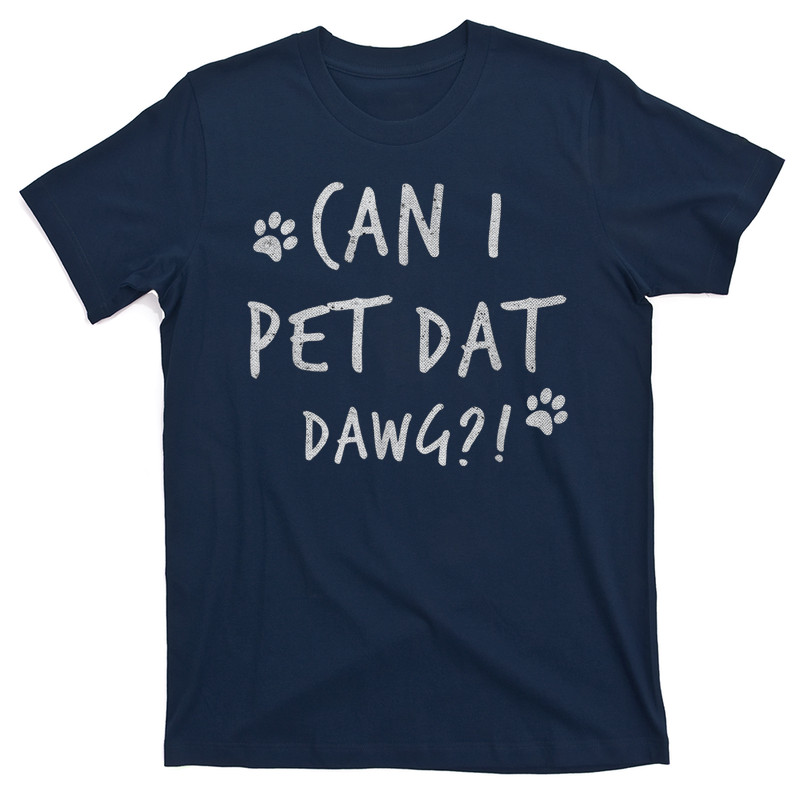 Can I Pet Dat Dawg Can I Pet That Dog Funny Dog T-Shirt